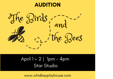 AUDITION FOR THE BIRDS + THE BEES AT WHIDBEY PLAYHOUSE